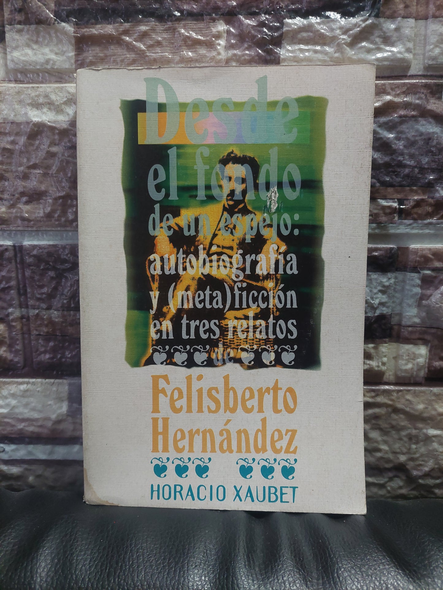Desde el fondo de un espejo: autobiografía y (meta) ficción en tres relatos de Felisberto Hernández - Horacio Xaubet