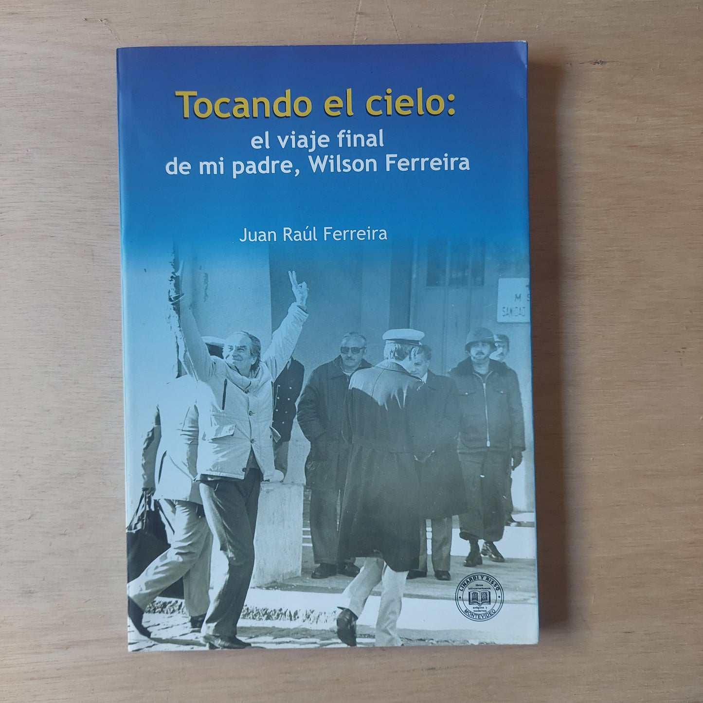 Tocando el cielo: el viaje final de mi padre, Wilson Ferreira - Juan Raul Ferreira (firmado por el autor)