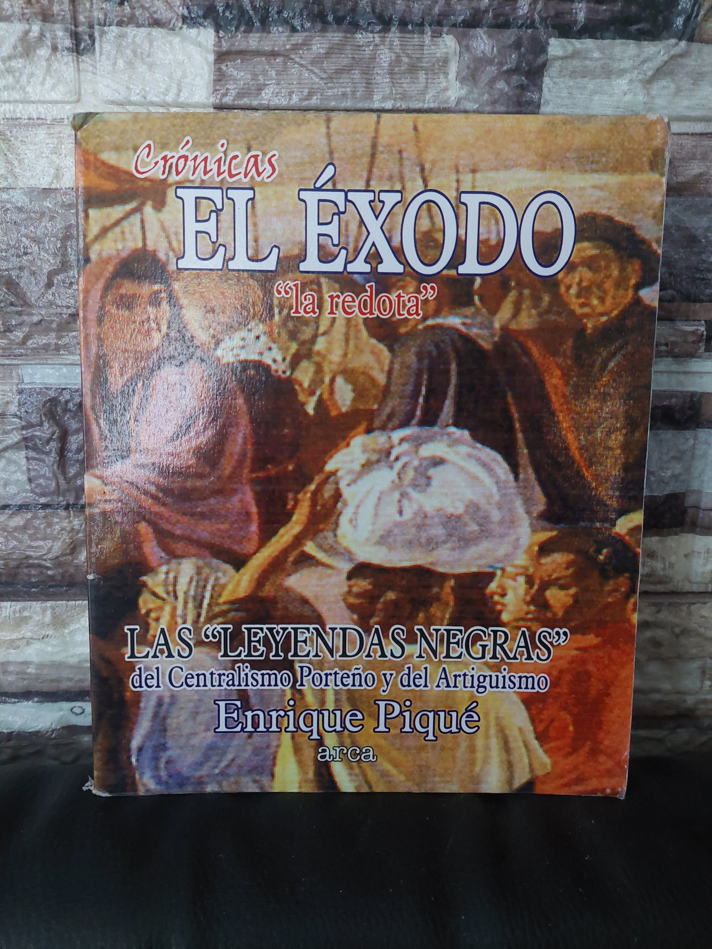Crónicas del Éxodo "la redota". Las "leyendas negras" del Centralismo Porteño y del Artiguismo - Enrique Piqué