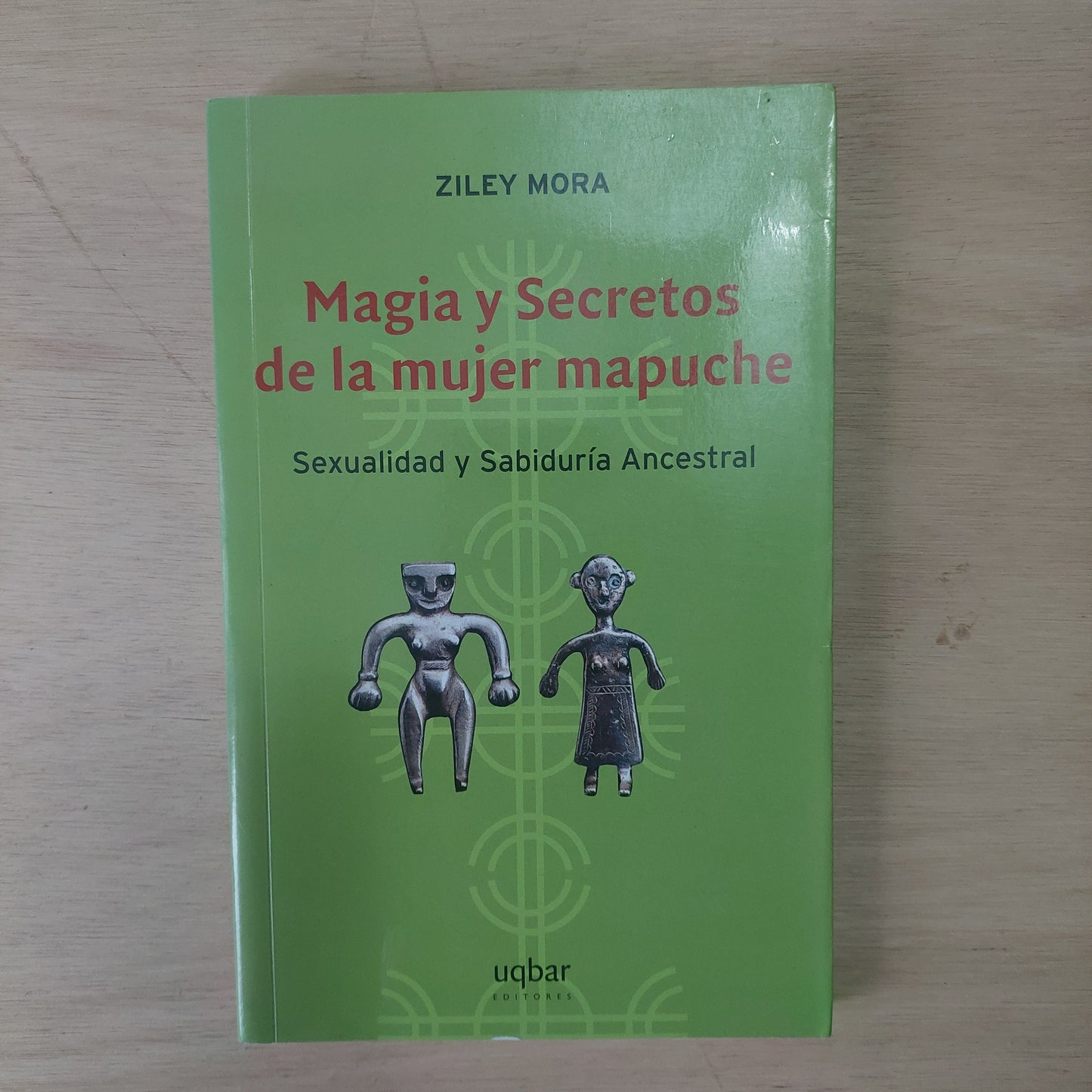 Magia y secretos de la mujer mapuche. Sexualidad y sabiduría ancestral - Ziley Mora