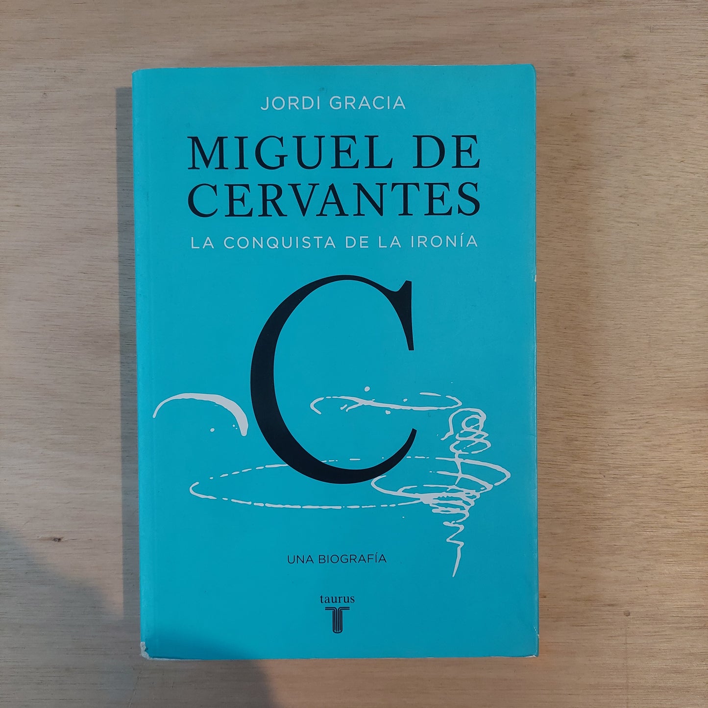 Miguel de Cervantes. La conquista de la ironía - Jordi Gracia