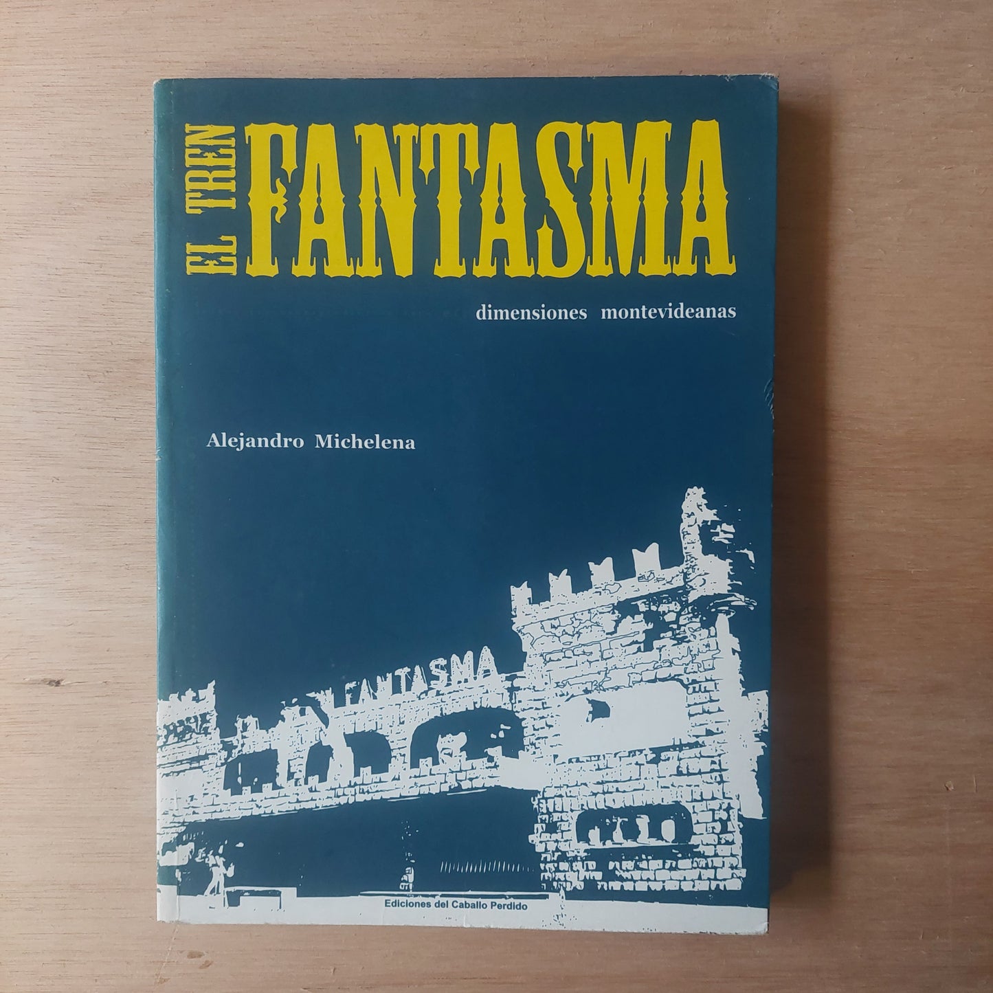 El tren fantasma. Dimensiones montevideanas - Alejandro Michelena