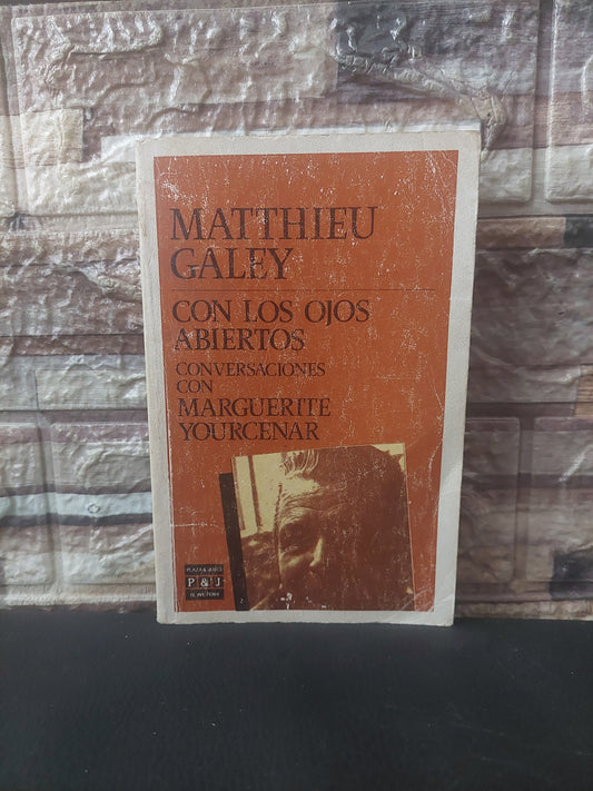 Con los ojos abiertos. Conversaciones con Marguerite Yourcenar - Matthieu Galey