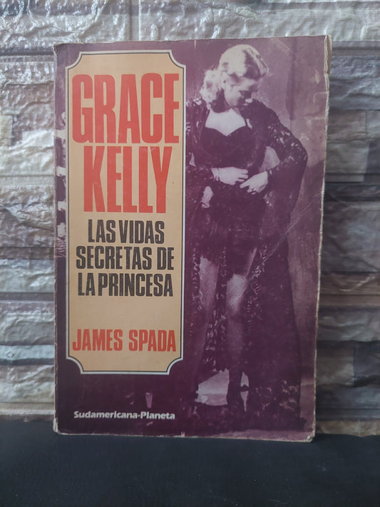 Grace Kelly. Las vidas secretas de la princesa - James Spada