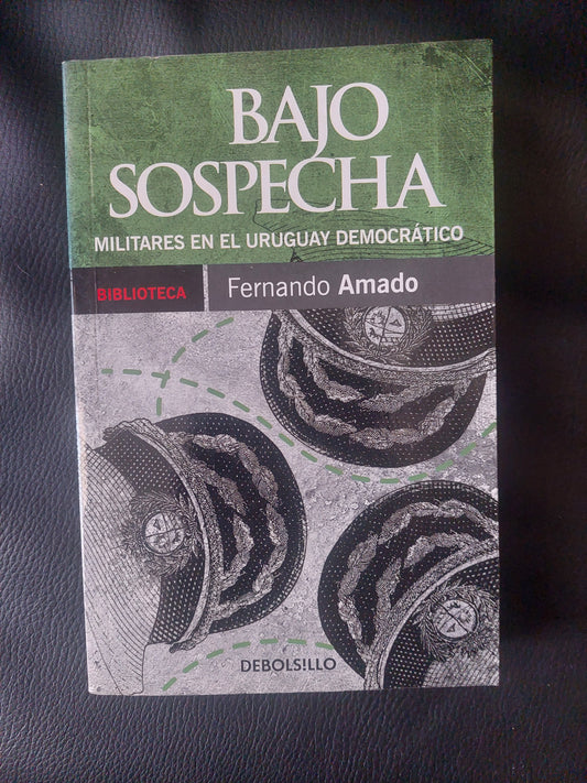 Bajo sospecha. Militares en el Uruguay democrático - Fernando Amado