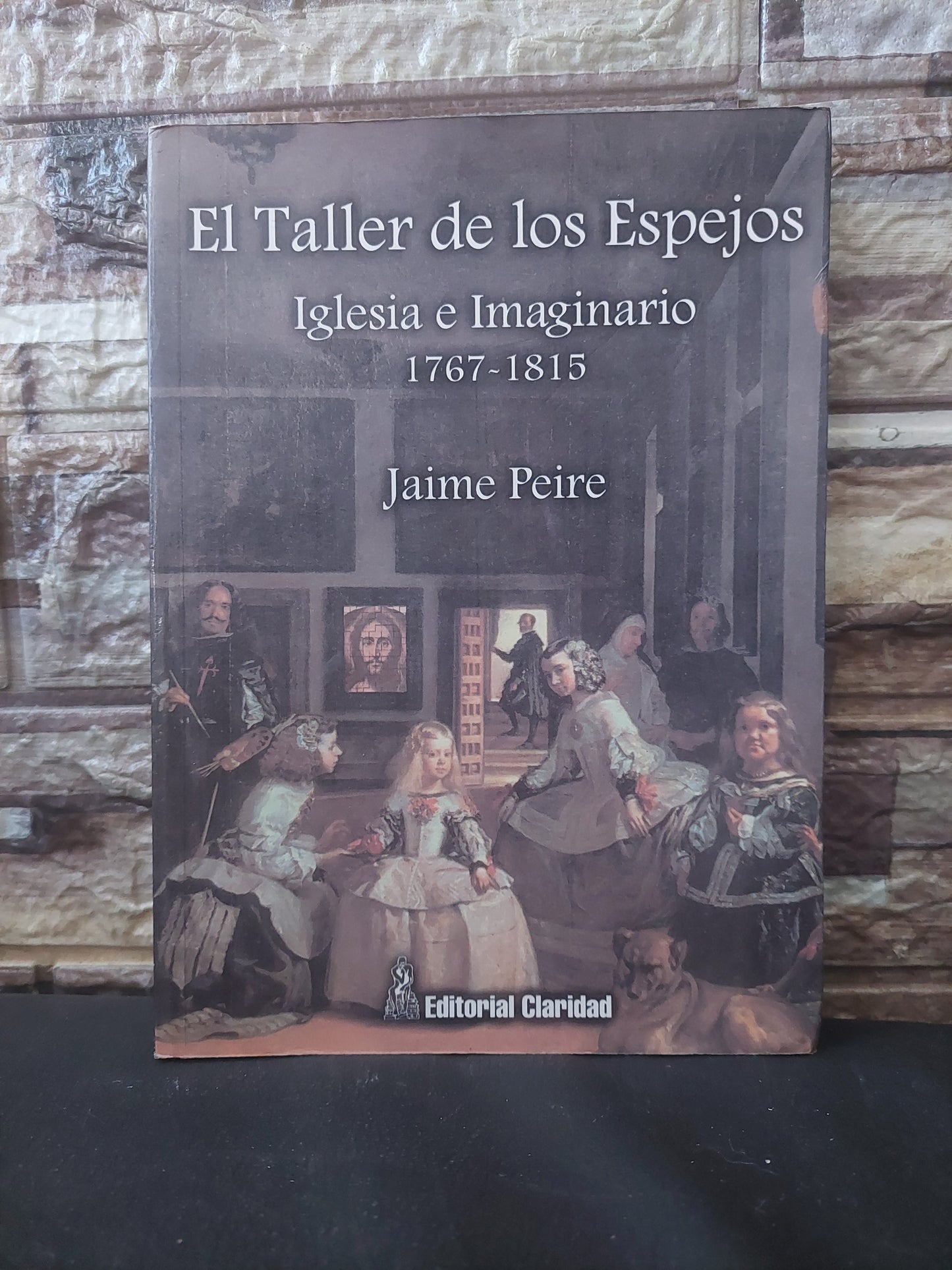 El taller de los espejos. Iglesia e imaginario 1767-1815 - Jaime Peire