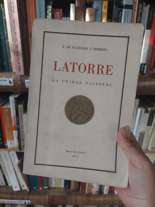 Latorre. La unidad nacional - E. de Salterain y Herrera