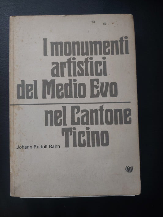 I monumenti artistici del medio evo nel cantone Ticino - Johann Rudolf Rahn