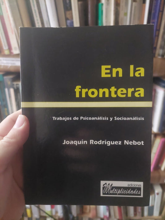 En la frontera. Trabajos de psicoanálisis y socioanálisis - Joaquín Rodriguez Nebot