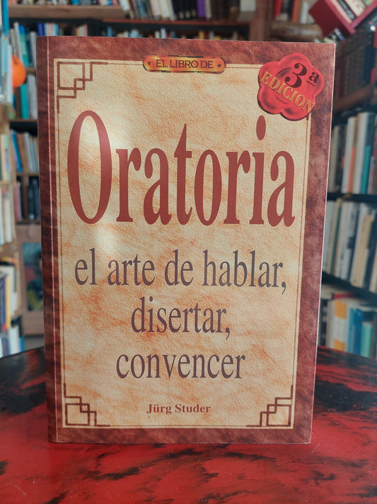 Oratoria. El arte de hablar, disertar, convencer - Jurg Studer (como nuevo)