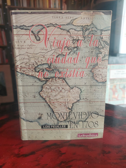 Viaje a la ciudad que no existía. Montevideo en 1708 - Luis Feuillee