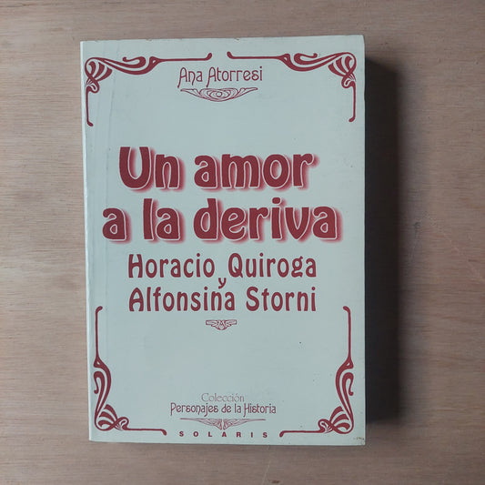 Un amor a la deriva. Horacio Quiroga y Alfonsina Storni - Ana Atorresi
