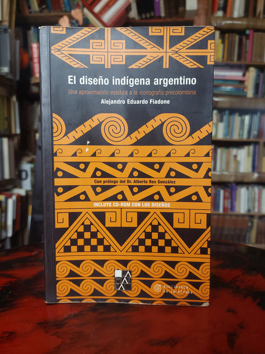 El diseño indígena argentino. Una aproximación estética a la iconografía precolombina - Alejandro Eduardo Fiadone (no incluye CD)