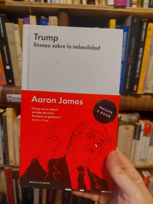 Trump. Ensayo sobre la imbecilidad - Aaron James (nuevo)