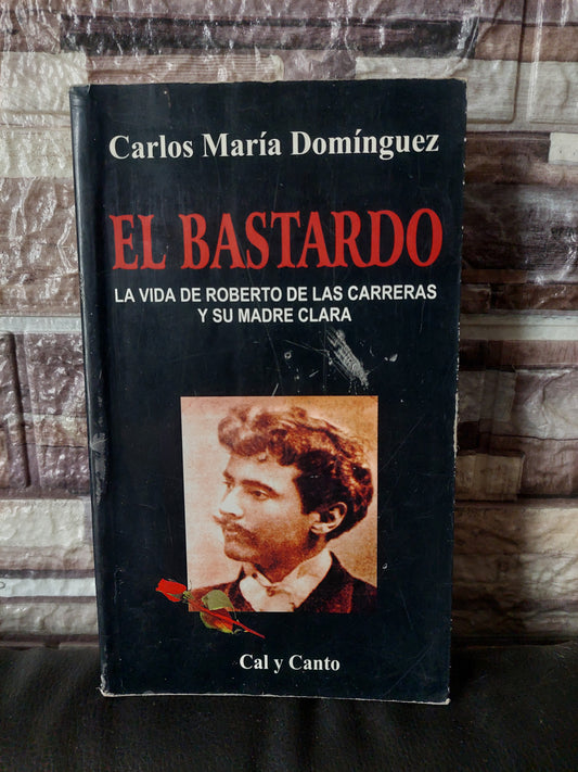El bastardo. La vida de Roberto de las Carreras y su madre Clara - Carlos Maria Dominguez