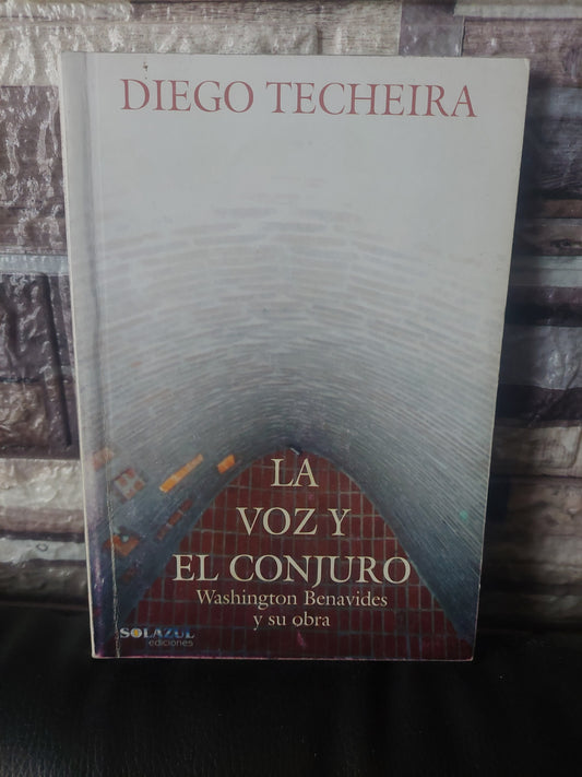 La voz y el conjuro. Washington Benavides y su obra - Diego Techeira