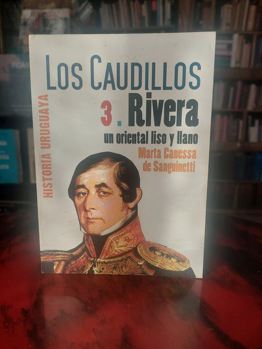 Los caudillos 3. Rivera, un oriental liso y llano - Canessa de Sanguinetti