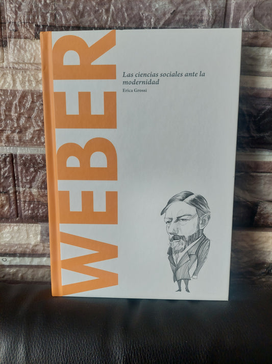 Weber. Las ciencias sociales ante la modernidad - Erica Grossi