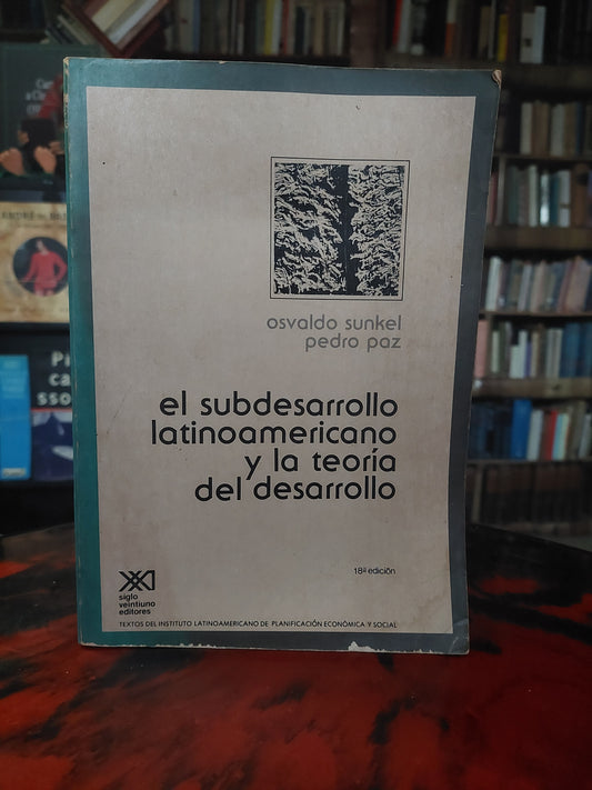 El subdesarrollo latinoamericano y la teoría del desarrollo - Sunkel y Paz