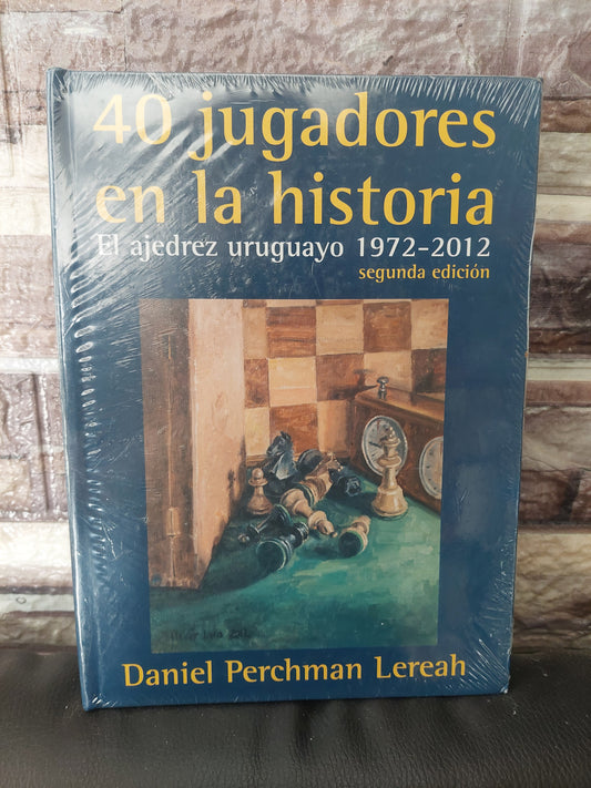 40 jugadores en la historia. El ajedrez uruguayo. 1972-2012 - Daniel Perchman Lereah (nuevo y sellado)
