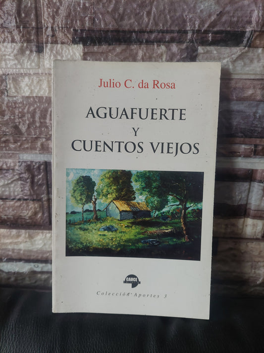 Aguafuerte y cuentos viejos - Julio C. Da Rosa