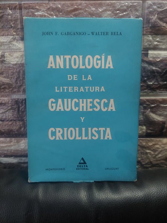 Antología de la literatura gauchesca y criollista - Garganigo y Rela
