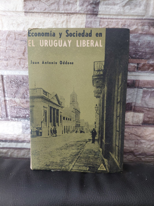 Economía y sociedad en el Uruguay liberal - Juan Antonio Oddone