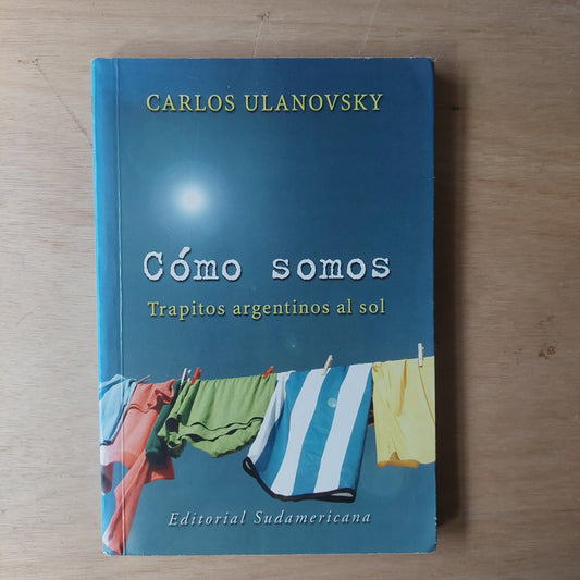 Cómo somos. Trapitos argentinos al sol - Carlos Ulanovsky