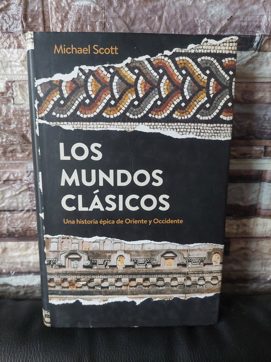 Los mundos clásicos. Una historia épica de Oriente y Occidente - Michael Scott