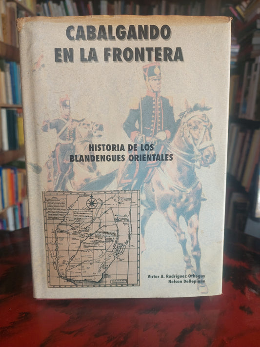 Cabalgando en la frontera. Historia de los blandengues orientales - Rodríguez Otheguy y Dellepiane