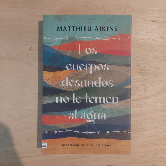 Los cuerpos desnudos no le temen al agua - Matthieu Aikins (como nuevo)