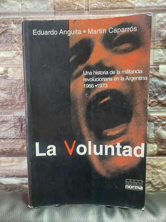La voluntad. Una historia de la militancia revolucionaria en la Argentina. 1966-1973. Tomo 1 - Anguita y Caparrós