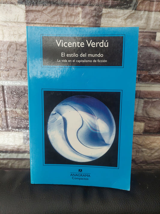 El estilo del mundo. La vida en el capitalismo de ficción - Vicente Verdú