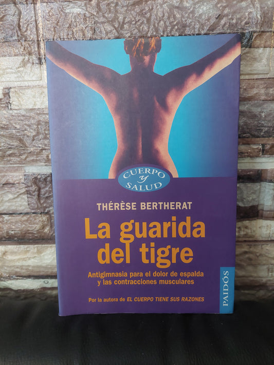La guarida del tigre. Antigimnasia para el dolor de espalda y las contracciones musculares - Thérese Bertherat