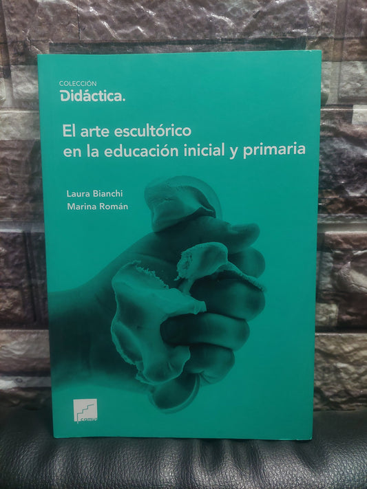 El arte escultónico en la educación inicial y primaria - Bianchi y Román (como nuevo)