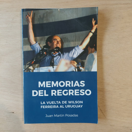 Memorias del regreso. La vuelta de Wilson Ferreira al Uruguay - Juan Martin Posadas