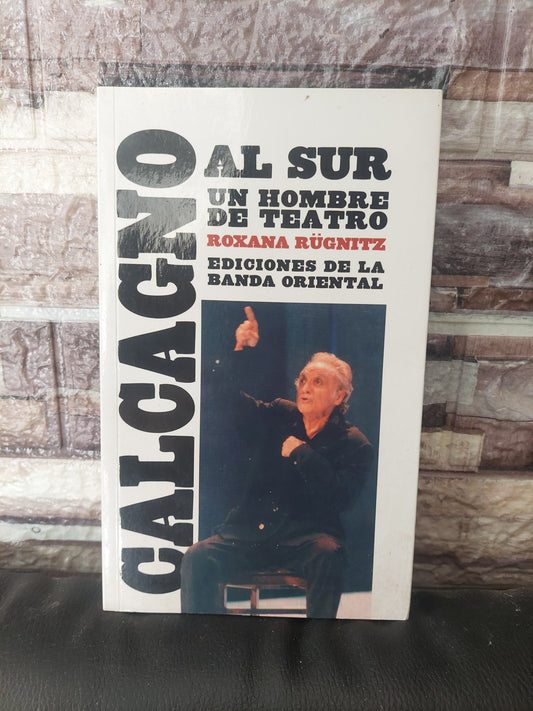 Calcagno al sur. Un hombre de teatro - Roxana Rugnitz