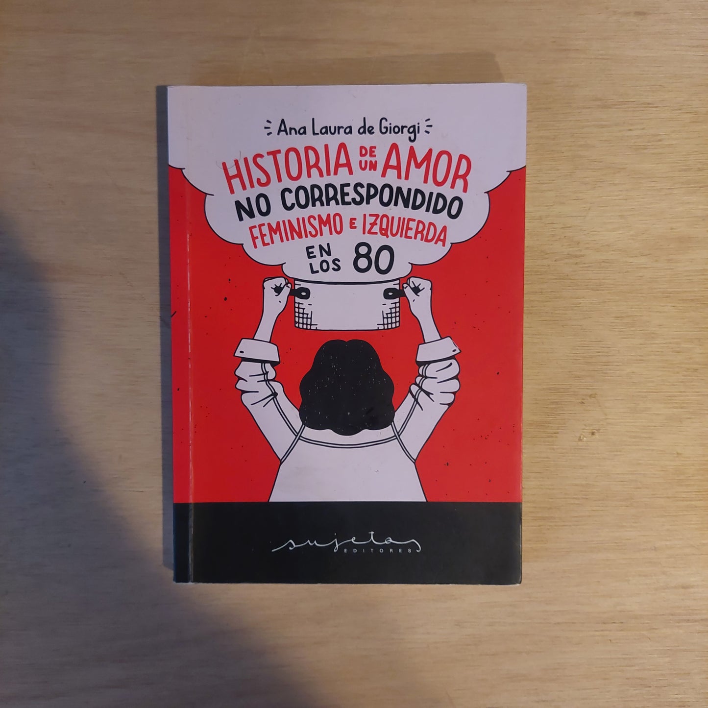Historia de un amor no correspondido. Feminismo e izquierda en los 80 - Ana Laura de Giorgi (como nuevo)