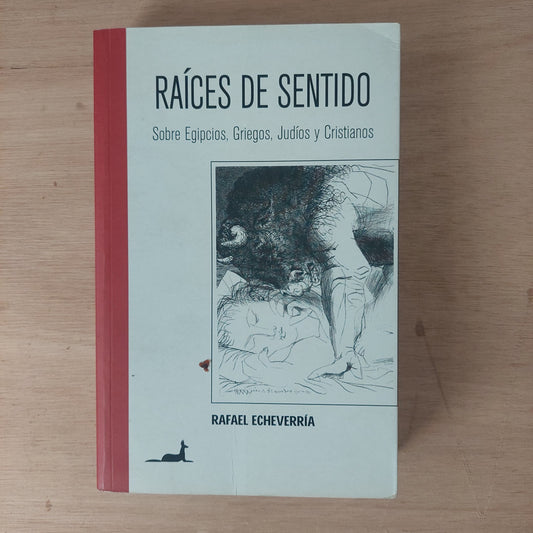Raíces de sentido. Sobre egipcios, griegos, judíos y cristianos - Rafael Echeverría