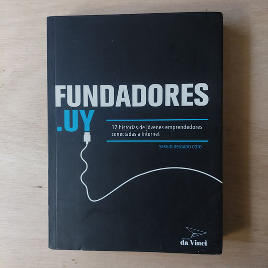 Fundadores.uy. 12 historias de jóvenes emprendedores conectadas a Internet - Sergio Delgado Coto