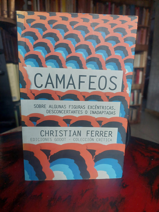 Camafeos. Sobre algunas figuras excéntricas, desconcertantes o inadaptadas - Christian Ferrer