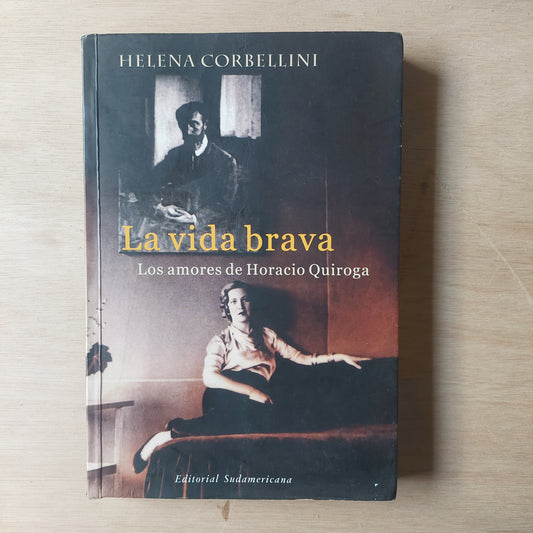 La vida brava. Los amores de Horacio Quiroga - Helena Corbellini
