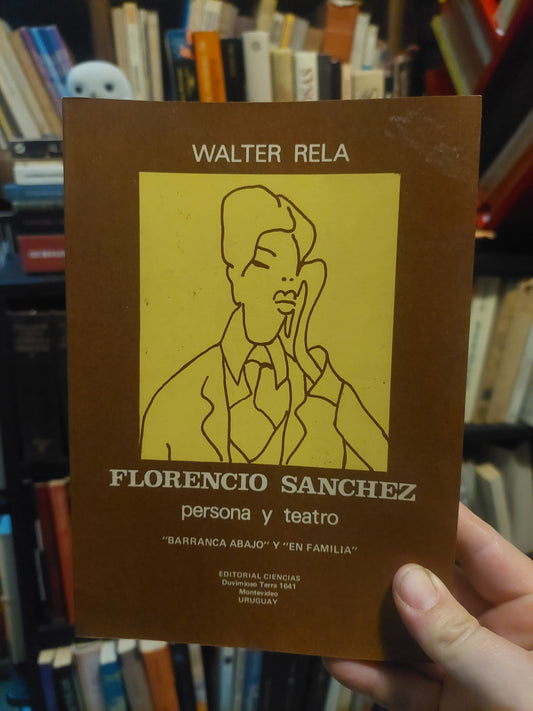 Florencio Sanchez. Persona y teatro. "Barranca abajo" y "En familia" - Walter Rela