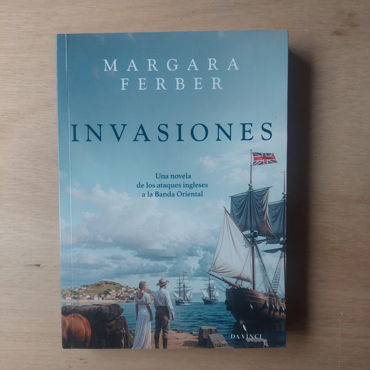 Invasiones. Una novela de los ataques ingleses a la Banda Oriental - Margara Ferber
