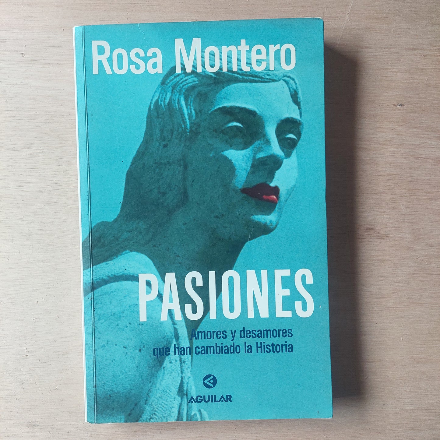Pasiones. Amores y desamores qué han cambiado la historia - Rosa Montero