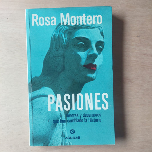 Pasiones. Amores y desamores qué han cambiado la historia - Rosa Montero