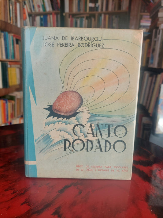 Canto rodado. Libro de lectura para escolares de 6to o y liceales de 1er año - Juana de Ibarbourou y José Pereira Rodriguez (1958)