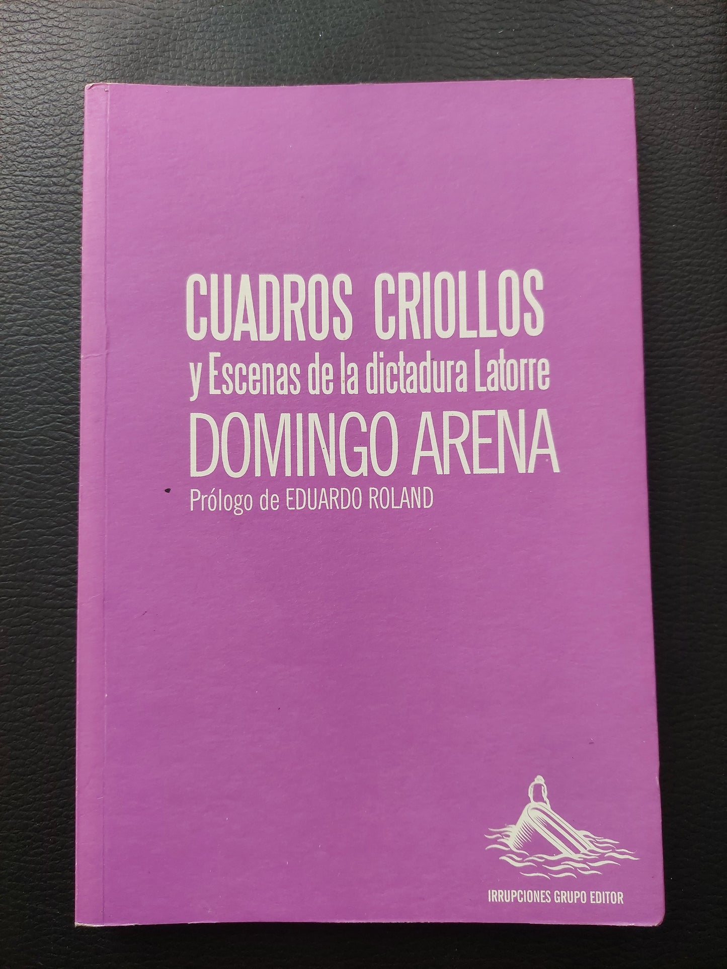 Cuadros criollos y escenas de la dictadura Latorre - Domingo Arena