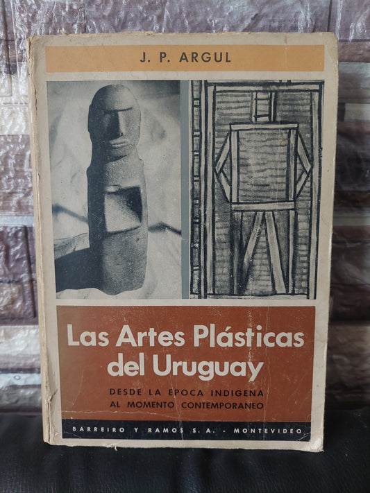 Las artes plásticas del Uruguay. Desde la época indígena al momento contemporáneo - J. P. Argul