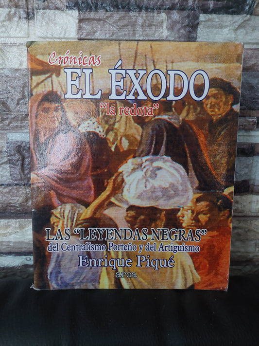 Crónicas del Éxodo "la redota". Las "leyendas negras" del Centralismo Porteño y del Artiguismo - Enrique Piqué